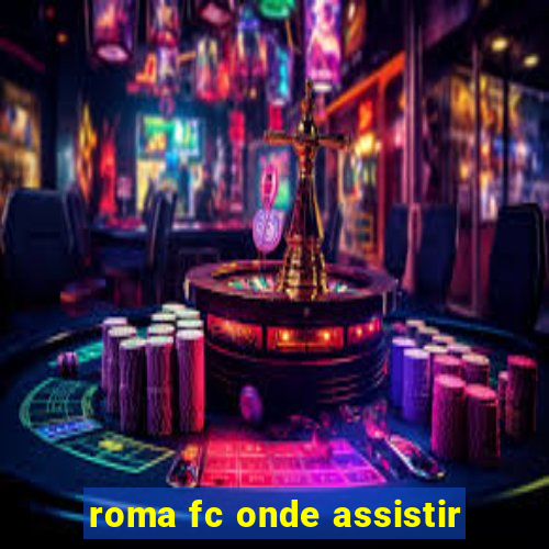 roma fc onde assistir